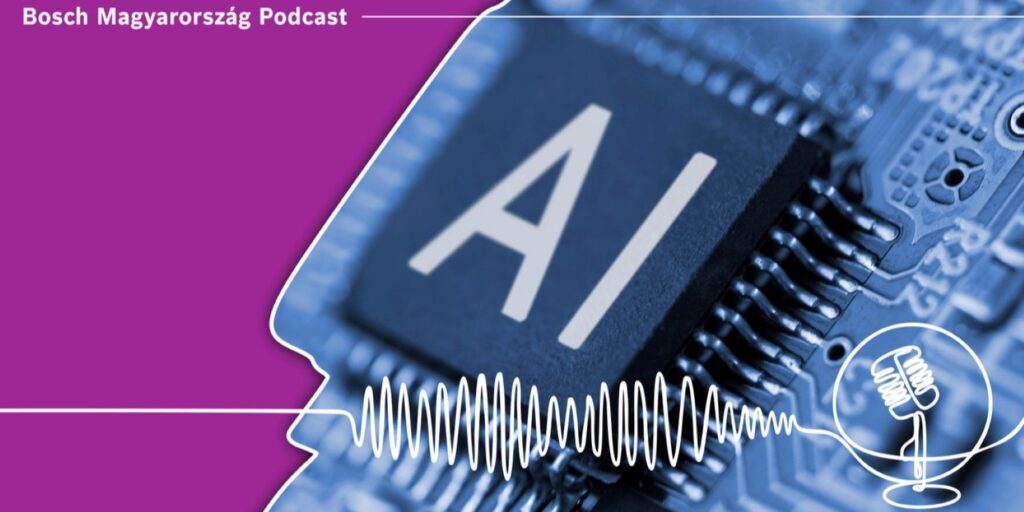 Bosch Podcast: Nem a mesterséges intelligencia veszi el a munkád – hanem aki jobban ért hozzá